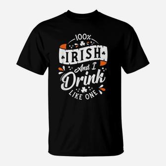 100 Irish And I Drink Like One St Paddy's Day Shamrock T-Shirt - Monsterry