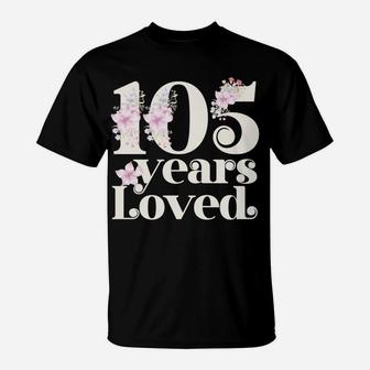 105 Years Loved | Grandma 105Th Birthday Party 105 Year Old Sweatshirt T-Shirt | Crazezy AU