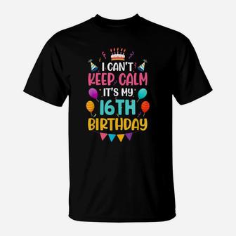 16 Years Old I Can't Keep Calm It's My 16Th Birthday Funny T-Shirt | Crazezy