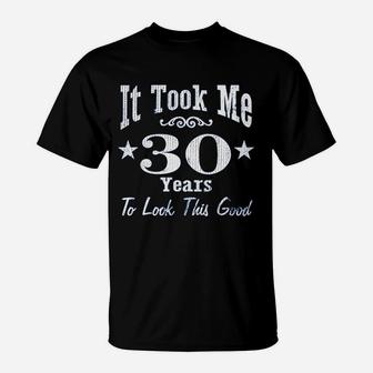 30Th Birthday It Took Me 30 Years To Look This Good T-Shirt | Crazezy UK