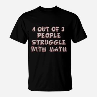 4 Out Of 3 People Struggle With Math T-Shirt | Crazezy