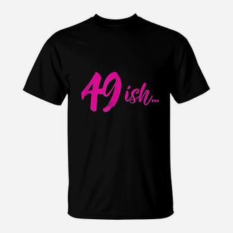 49Ish Funny 49Th Birthday Turning 49 Years Old T-Shirt | Crazezy AU