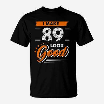 89Th Birthday Gifts I Make 89 Years Old Look Good D1 T-Shirt | Crazezy UK