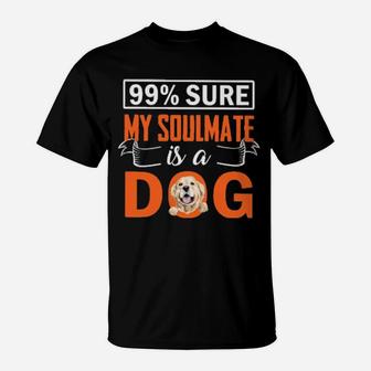 99 Percent Sure My Soulmate Is A Dog T-Shirt - Monsterry CA