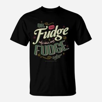 A Christmas Story Oh Fudge Only I Didn't Say Fudge Sweatshirt T-Shirt | Crazezy