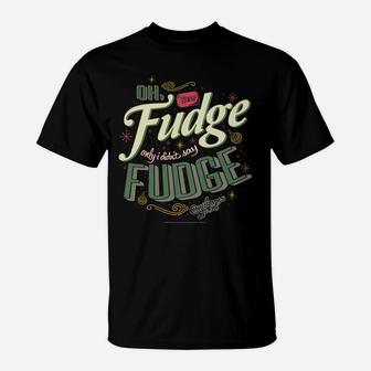 A Christmas Story Oh Fudge Only I Didn't Say Fudge T-Shirt | Crazezy