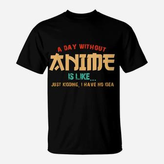 A Day Without Anime Is Like Shirt Funny Gift Teens Boys Girl T-Shirt | Crazezy