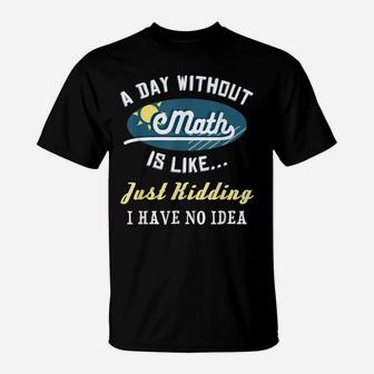 A Day Without Math Is Like Jk Funny Mathematics Geek Gift T-Shirt | Crazezy