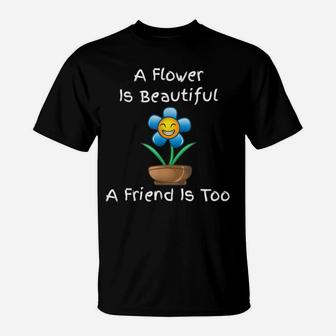A Flower Is Beautiful A Friend Is Too - Positive Quote T-Shirt | Crazezy CA