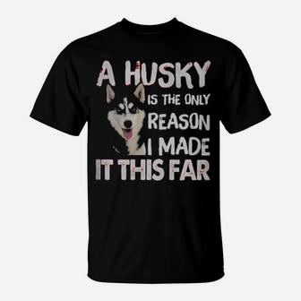 A Husky Is The Only Reason I Made It This Far T-Shirt - Monsterry CA