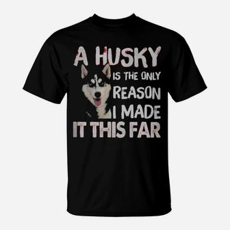 A Husky Is The Only Reason I Made It This Far T-Shirt - Monsterry UK