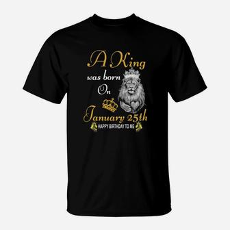 A King Was Born On January 25Th T-Shirt - Monsterry