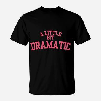 A Little Bit Dramatic T-Shirt | Crazezy UK