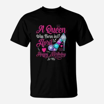 A Queen Was Born In April Happy Birthday To Me Funny T-Shirt | Crazezy