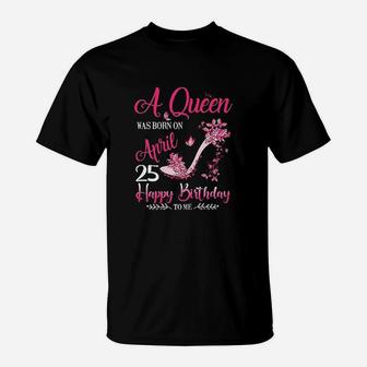 A Queen Was Born On April 25 T-Shirt | Crazezy