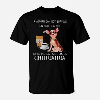 A Woman Can Not Survive On Coffee Alone She Also Needs A Chihuahua T-Shirt - Monsterry