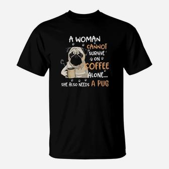 A Woman Cannot Survive On Coffee Alone She Also Needs A Pug T-Shirt - Monsterry