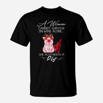 A Woman Cannot Survive On Wine Alone She Also Needs A Pig T-Shirt - Seseable
