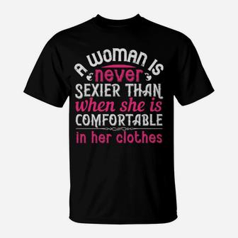 A Woman Is Never Sexier Than When She Is Comfortable In Her Clothes T-Shirt - Monsterry AU