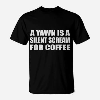 A Yawn Is A Silent Scream For Coffee Tee | Office, Job T-Shirt | Crazezy UK