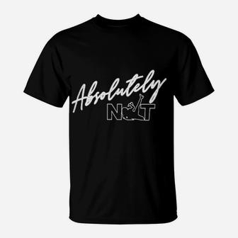 Absolutely Not T-Shirt - Monsterry