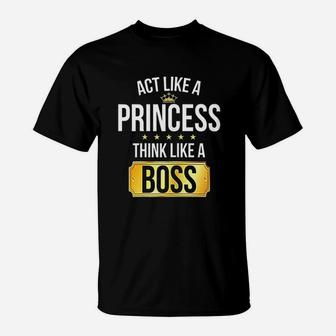 Act Like A Princess Think Like A Boss T-Shirt | Crazezy CA