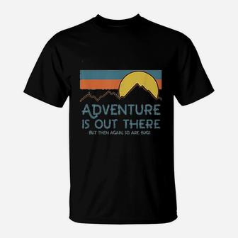 Adventure Is Out There But Then Again So Are Bugs T-Shirt | Crazezy UK