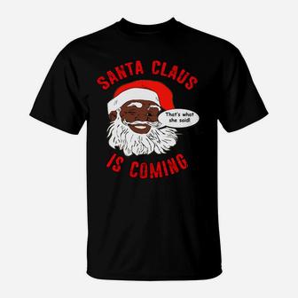 African American Santa Claus Is Coming That's What She Said Sweatshirt T-Shirt | Crazezy