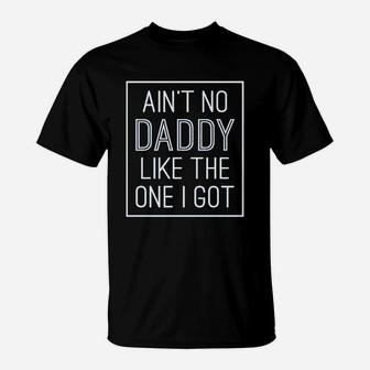 Aint No Daddy Like The One I Got T-Shirt | Crazezy AU