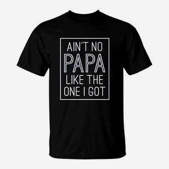 Aint No Papa Like The One I Got T-Shirt | Crazezy AU