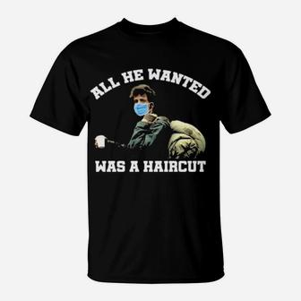 All He Wanted Was A Haircut Hoodie T-Shirt - Monsterry DE