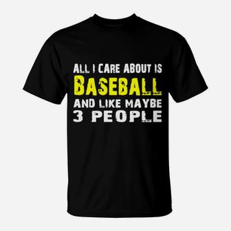 All I Care About Is Baseball And Like Maybe 3 People T-Shirt - Monsterry