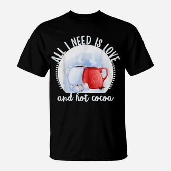 All I Need Is Love And Hot Cocoa Valentines Day T-Shirt - Monsterry DE