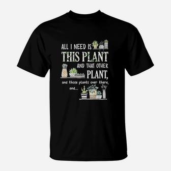 All I Need Is This Plant And That Other Plant T-Shirt | Crazezy