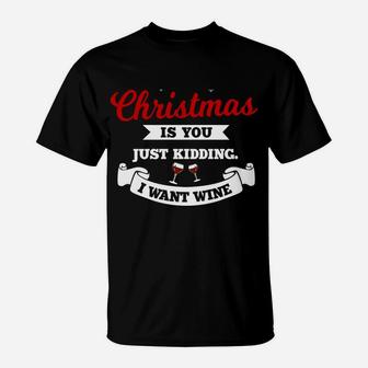 All I Want For Christmas Is You Just Kidding Wine |Xmas Joke T-Shirt | Crazezy
