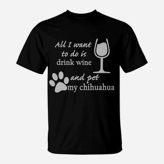 All I Want To Do Is Drink Wine And Pet My Chihuahua T-Shirt - Thegiftio UK