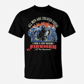 All Men Are Created Equal Then A Few Become Firemen Us Fire Department T-Shirt - Monsterry DE