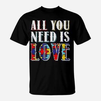 All You Need Is Autistic Love Autism For Autism Awareness T-Shirt - Monsterry