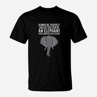 Always Be Yourself Unless You Can Be A Elephant T-Shirt | Crazezy UK