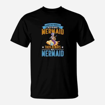 Always Be Yourself Unless You Can Be A Mermaid T-Shirt - Monsterry UK