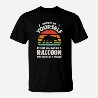 Always Be Yourself Unless You Can Be A Raccoon T-Shirt | Crazezy CA