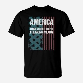 America I Love You But Youre Freaking Me Out T-Shirt - Monsterry CA