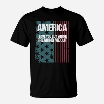 America I Love You But Youre Freaking Me Out T-Shirt - Monsterry DE