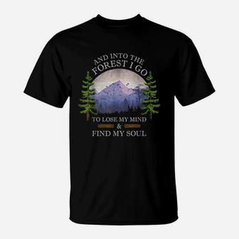 And Into The Forest I Go To Lose My Mind And Find My Soul T-Shirt | Crazezy