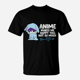 Anime Makes Me Happy You, Not So Much Funny Anime Gift T-Shirt | Crazezy