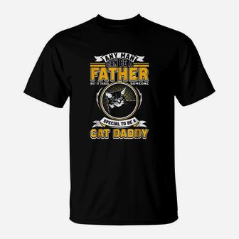 Any Man Can Be A Father But It Takes Someone Cat Daddy T-Shirt | Crazezy