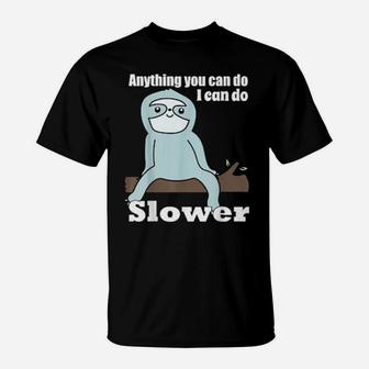 Anything You Can Do I Can Do Slower T-Shirt - Monsterry AU