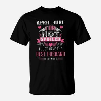 April Girl I Am Not Spoiled I Just Have The Best Husband In The World Classic T-Shirt - Thegiftio UK