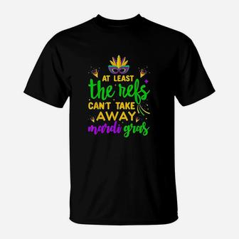 At Least The Refs Cant Take Away Mardi Gras T-Shirt - Thegiftio UK