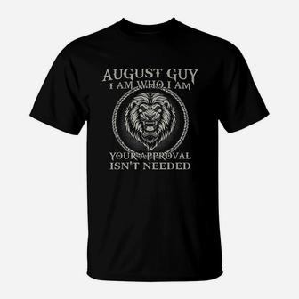 August Guy I Am Who I Am Your Approval Isnt Needed T-Shirt | Crazezy UK